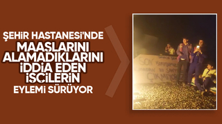 Şehir Hastanesi inşaatında işçilerin eylemi devam ediyor