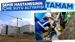 Şehir Hastanesi’nin içme suyu altyapısı tamamlandı
