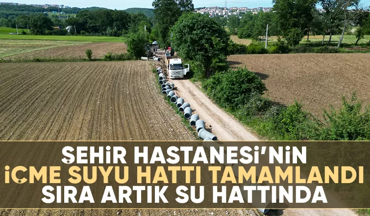 Şehir Hastanesi’nin içme suyu hattı tamamlandı