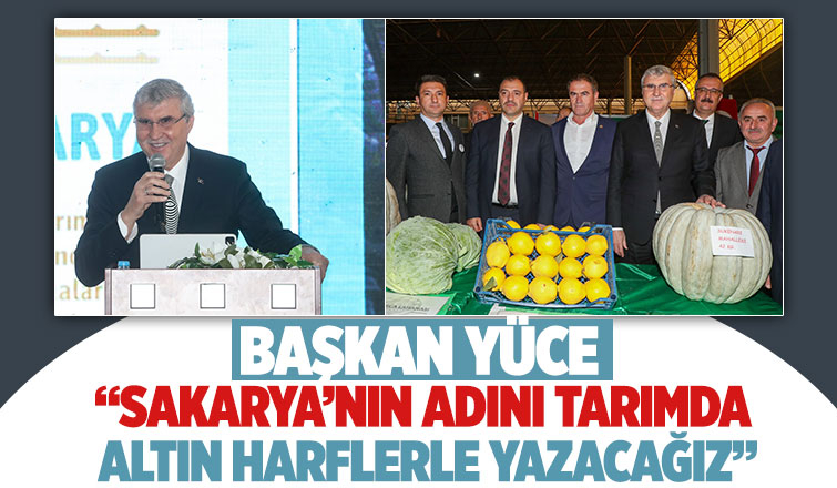 Şehirlerin şehri Sakarya’yı tarımda dünya markası yapmak istiyoruz