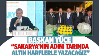 Şehirlerin şehri Sakarya’yı tarımda dünya markası yapmak istiyoruz