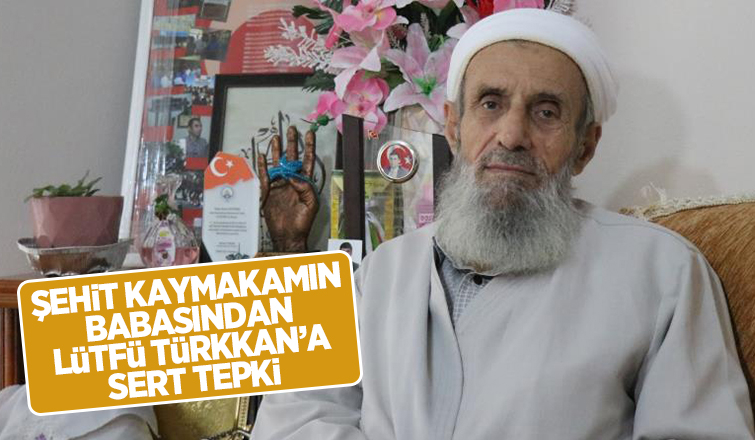Şehit Kaymakam babasından, Lütfü Türkkan’a sert tepki