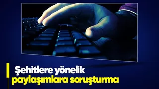 Şehitlere yönelik suç içeren paylaşımlara soruşturma