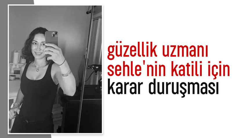 Sehle'nin katilinin yargılandığı davada karar bekleniyor
