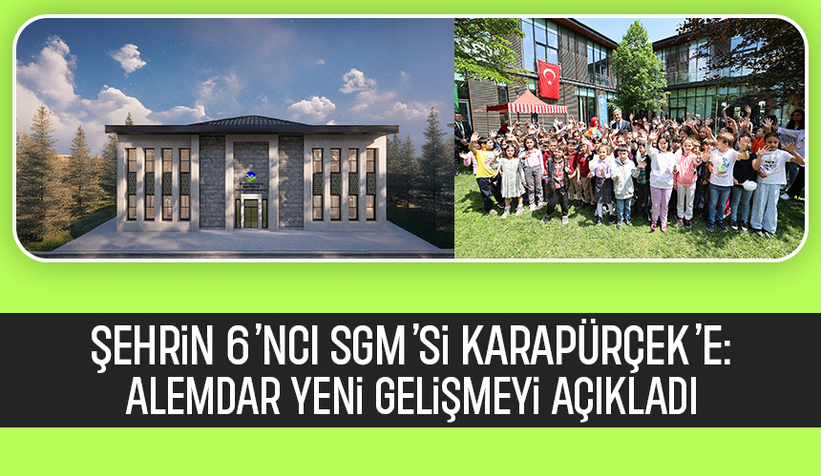 Şehrin 6’ncı SGM’si Karapürçek’e yapılıyor