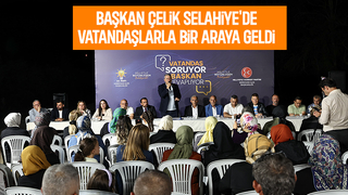 Selahiye’de sorular cevaplandı, talepler not alındı