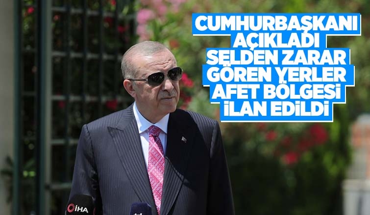 Selden zarar gören yerler afet bölgesi ilan edildi