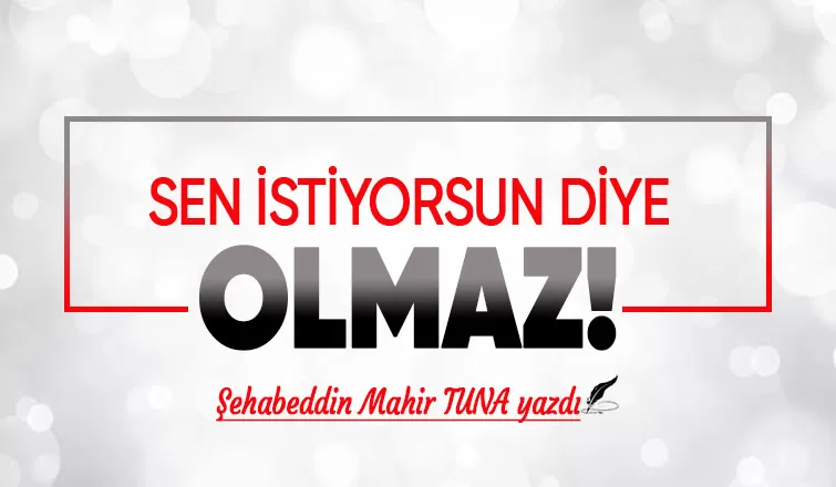 Sen İstiyorsun Diye Olmaz!