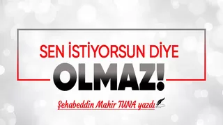 Sen İstiyorsun Diye Olmaz!