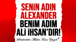 Senin Adın ALEXANDER Benim Adım ALİ İHSAN dır !