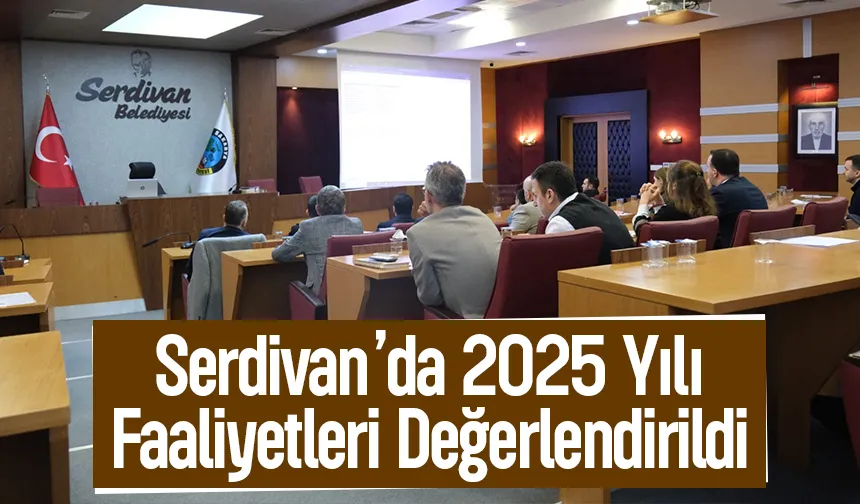 Serdivan Belediyesi'nde 2025 yılı değerlendirildi