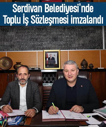Serdivan Belediyesi'nde Toplu İş Sözleşmesi imzalandı