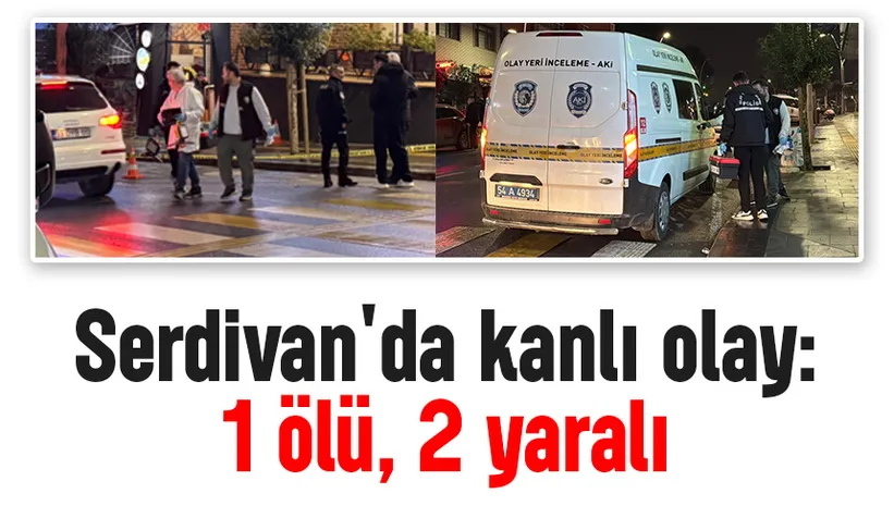 Serdivan'da kanlı olay: 1 ölü, 2 yaralı