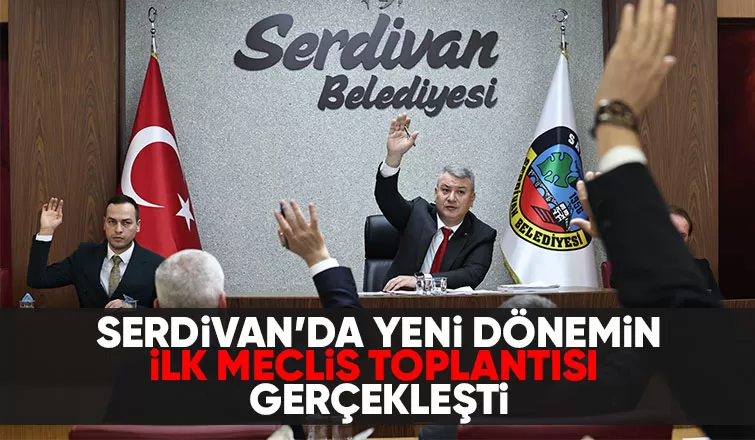 Serdivan'da yeni dönemin ilk meclisi toplandı