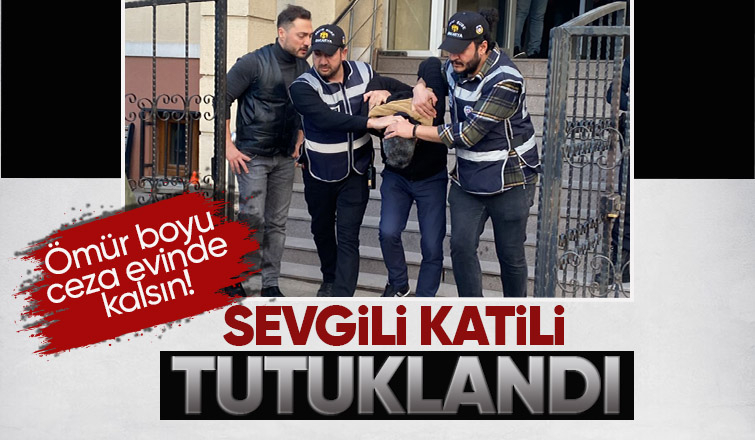 Sevgilisini öldüren katil tutuklandı