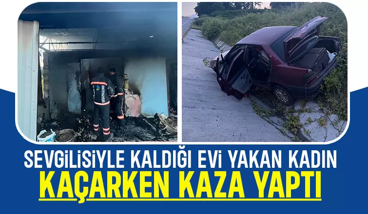 Sevgilisiyle kaldığı evi yaktı