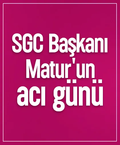 SGC Başkanı Matur'un acı günü