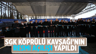 SGK Köprülü Kavşağı'nın resmi açılışı gerçekleştirildi