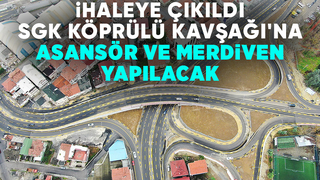 SGK Köprülü Kavşağına asansör ve merdiven geliyor