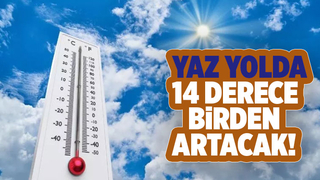 Sıcaklıklar 14 derece birden artacak