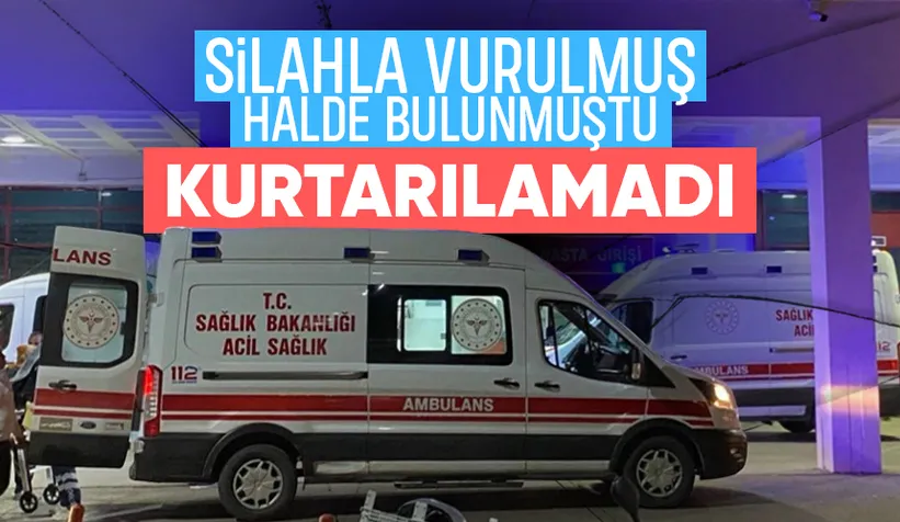 Silahla vurulmuş halde bulunan kişi öldü