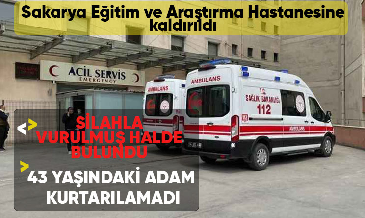 Silahla vurulmuş halde bulundu, kurtarılamadı