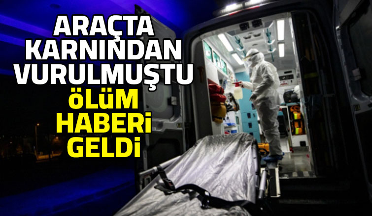 Silahla vurulmuştu ölüm haberi geldi