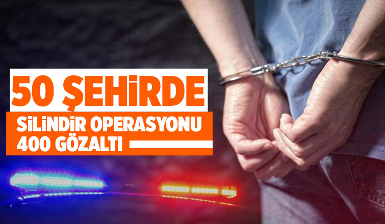 Silindir operasyonu: 400 gözaltı