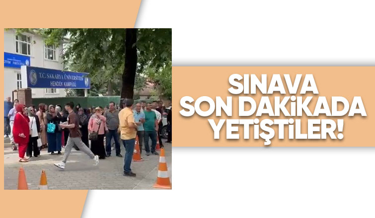 Sınava son dakikada yetişenler kamerada