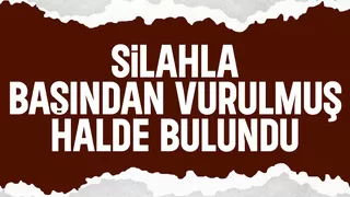 Sır dolu ölüm; Başından vurulmuş halde bulundu