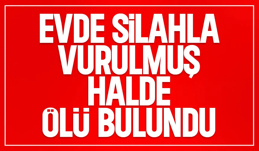 Sır dolu ölüm; Silahla vurulmuş halde bulundu