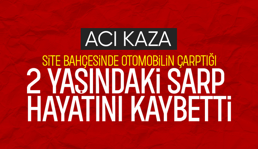 Site bahçesinde aracın çarptığı 2 yaşındaki çocuk hayatını kaybetti