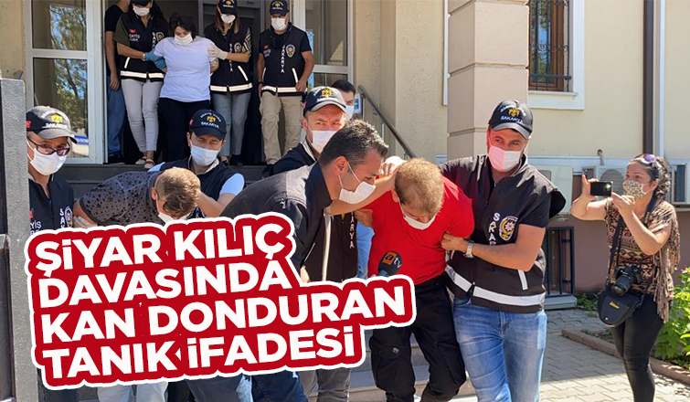 Şiyar Kılıç davasında kan donduran ifade