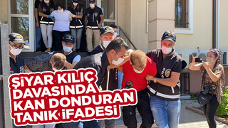 Şiyar Kılıç davasında kan donduran ifade