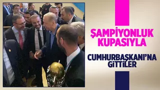 Şampiyonluk Kupası'nı Erdoğan'a götürdüler