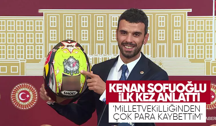 Sofuoğlu milletvekilliğinden çok para kaybettiğini açıkladı