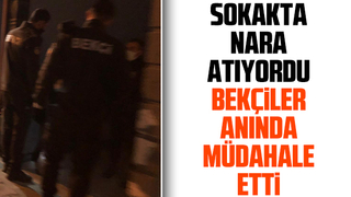 Sokakta nara atan gence bekçiler müdahale etti