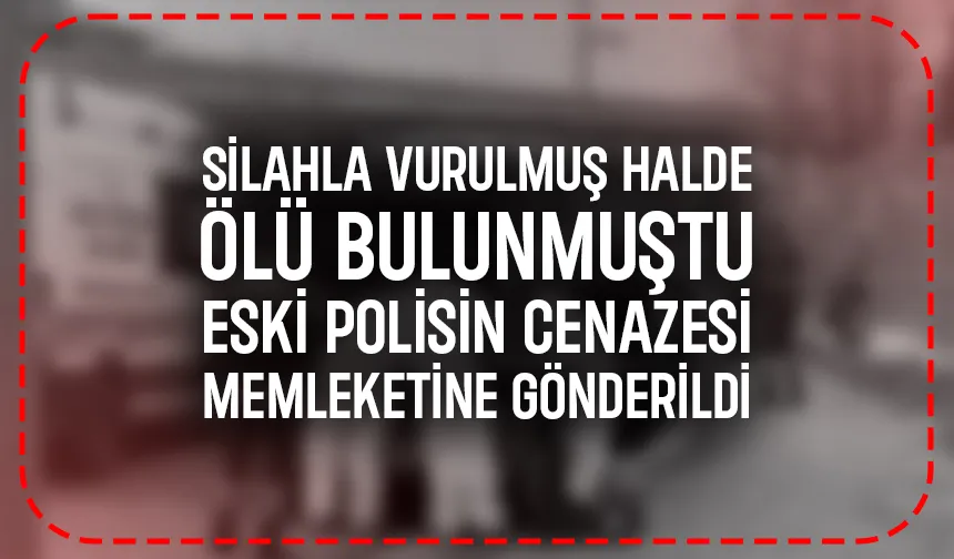 Sokakta ölü bulunan eski polis memleketinde toprağa verilecek