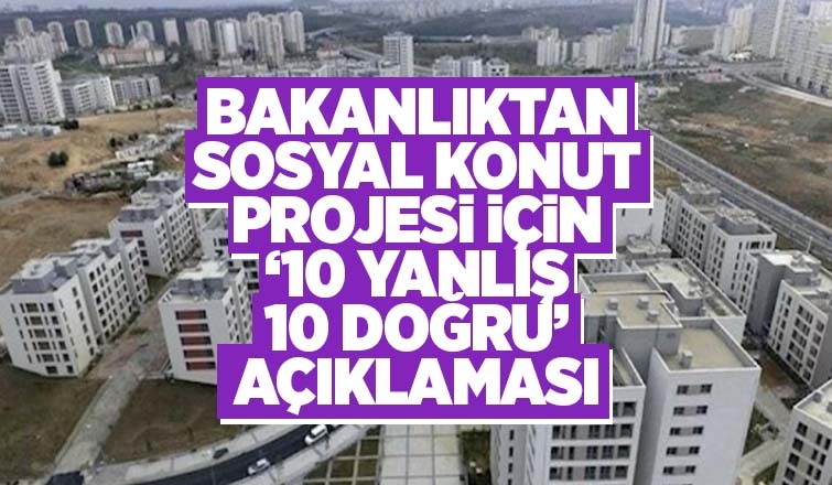 Sosyal konut projesinde 10 yanlış, 10 doğru açıklaması
