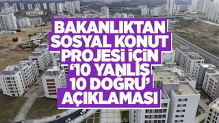 Sosyal konut projesinde 10 yanlış, 10 doğru açıklaması