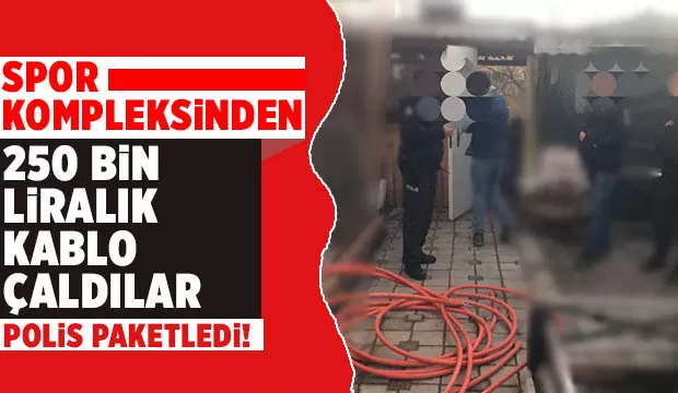 Spor kompleksinden 250 bin liralık kablo çalmışlardı, yakalandılar