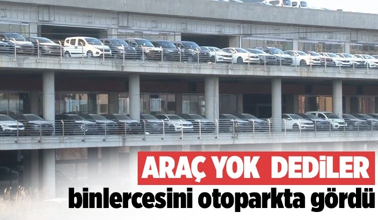 Stokçuluk iddiası: Binlerce sıfır araç otoparkta duruyor