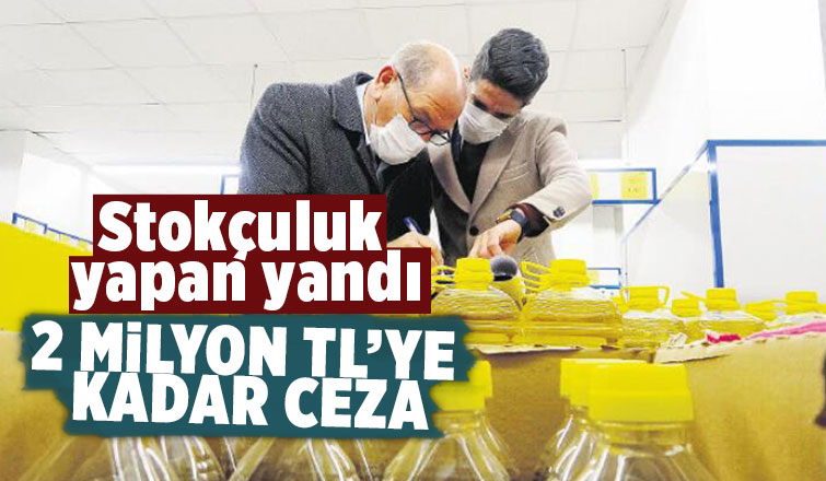 Stokçuluk yapana 2 milyon TL'ye kadar ceza verilecek