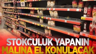 Stokçuluk yapanın malına el konulacak
