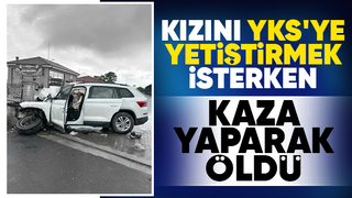 Kızını YKS'ye yetiştirmek isterken kazada öldü