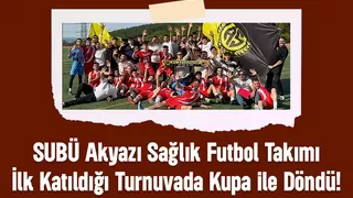 SUBÜ Akyazı Sağlık Futbol Takımı İlk Katıldığı Turnuvada Kupa ile Döndü!