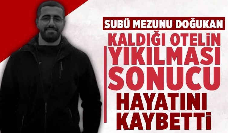 SUBÜ mezunu Doğukan otel enkazında hayatını kaybetti