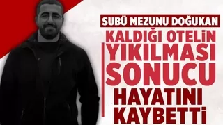 SUBÜ mezunu Doğukan otel enkazında hayatını kaybetti