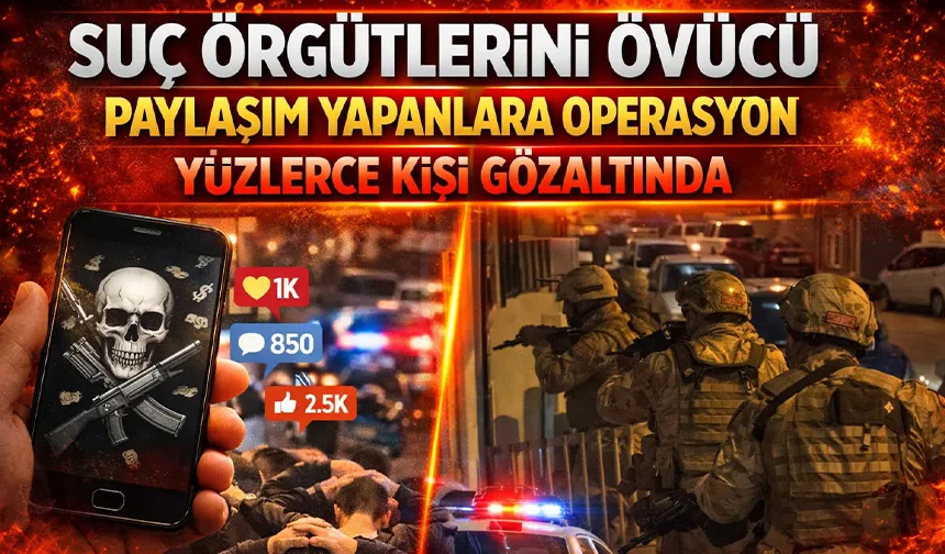 Suç örgütlerini öven paylaşım yapanlara operasyon