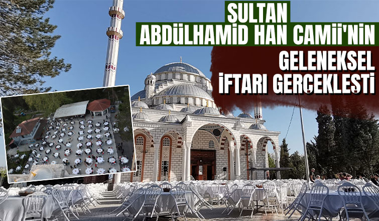 Sultan Abdülhamid Han Camii'nin iftarında buluştular